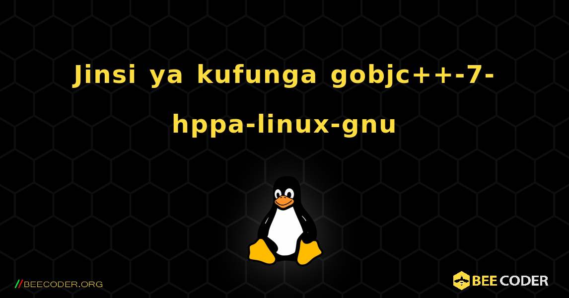 Jinsi ya kufunga gobjc++-7-hppa-linux-gnu . Linux
