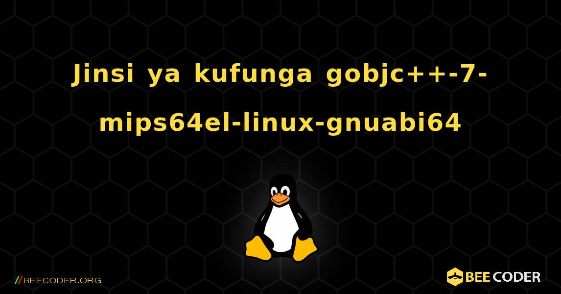 Jinsi ya kufunga gobjc++-7-mips64el-linux-gnuabi64 . Linux
