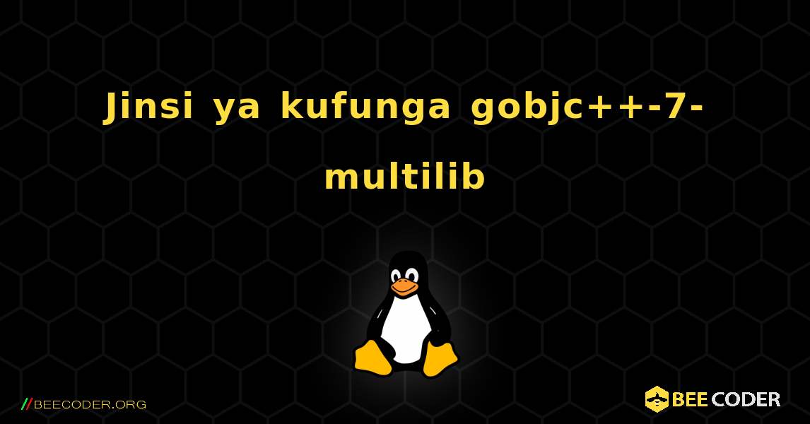 Jinsi ya kufunga gobjc++-7-multilib . Linux