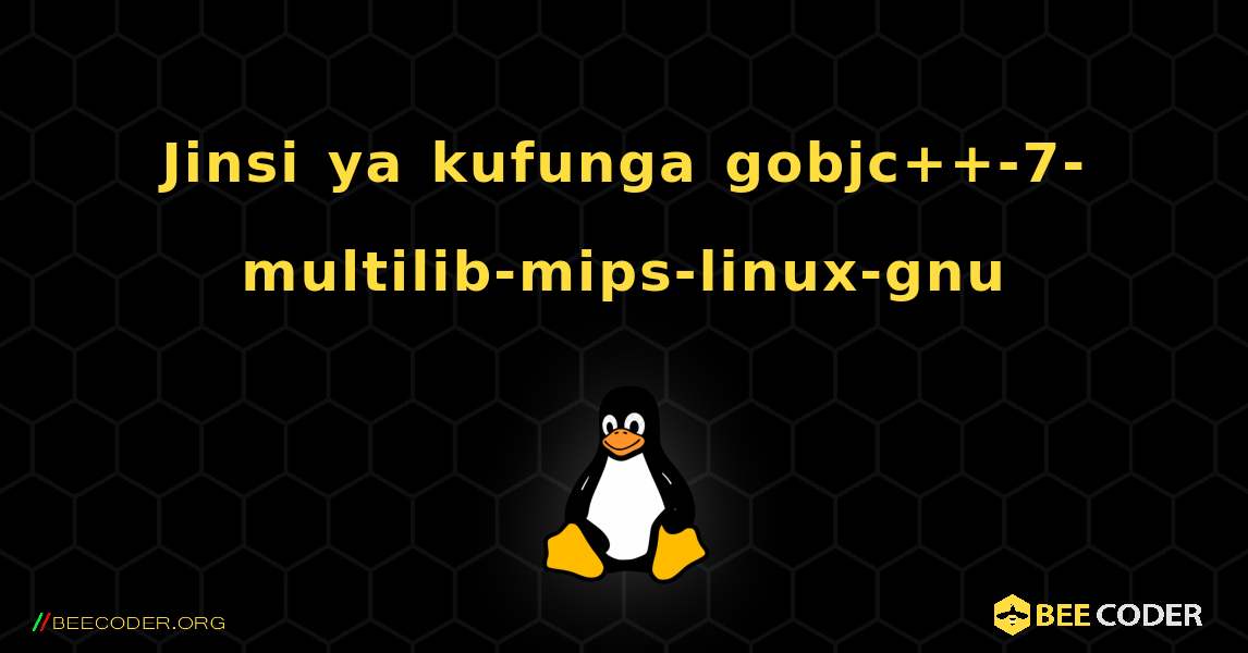 Jinsi ya kufunga gobjc++-7-multilib-mips-linux-gnu . Linux