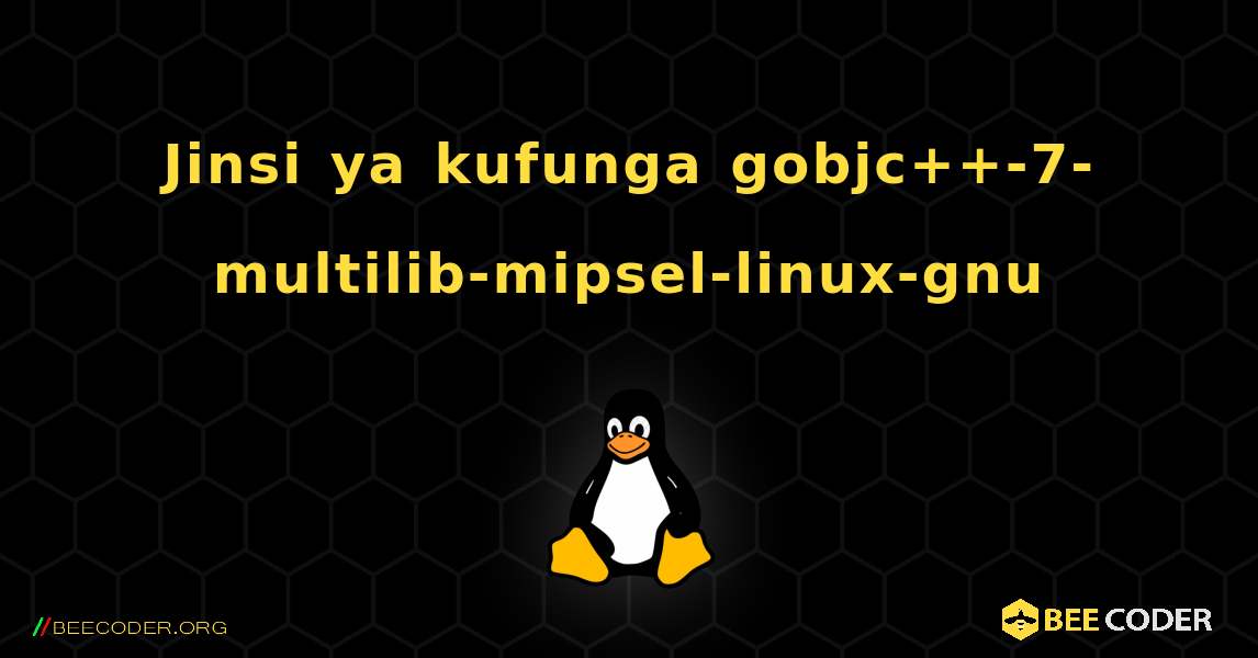 Jinsi ya kufunga gobjc++-7-multilib-mipsel-linux-gnu . Linux