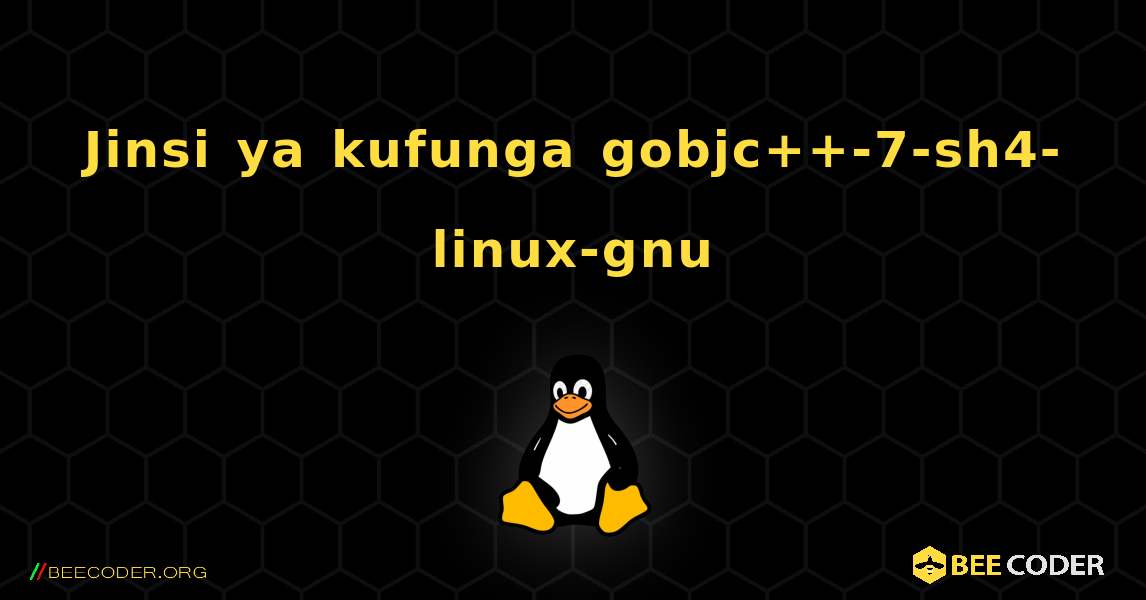 Jinsi ya kufunga gobjc++-7-sh4-linux-gnu . Linux