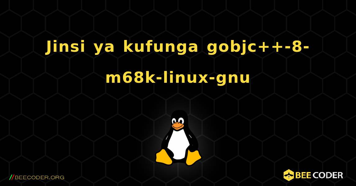 Jinsi ya kufunga gobjc++-8-m68k-linux-gnu . Linux