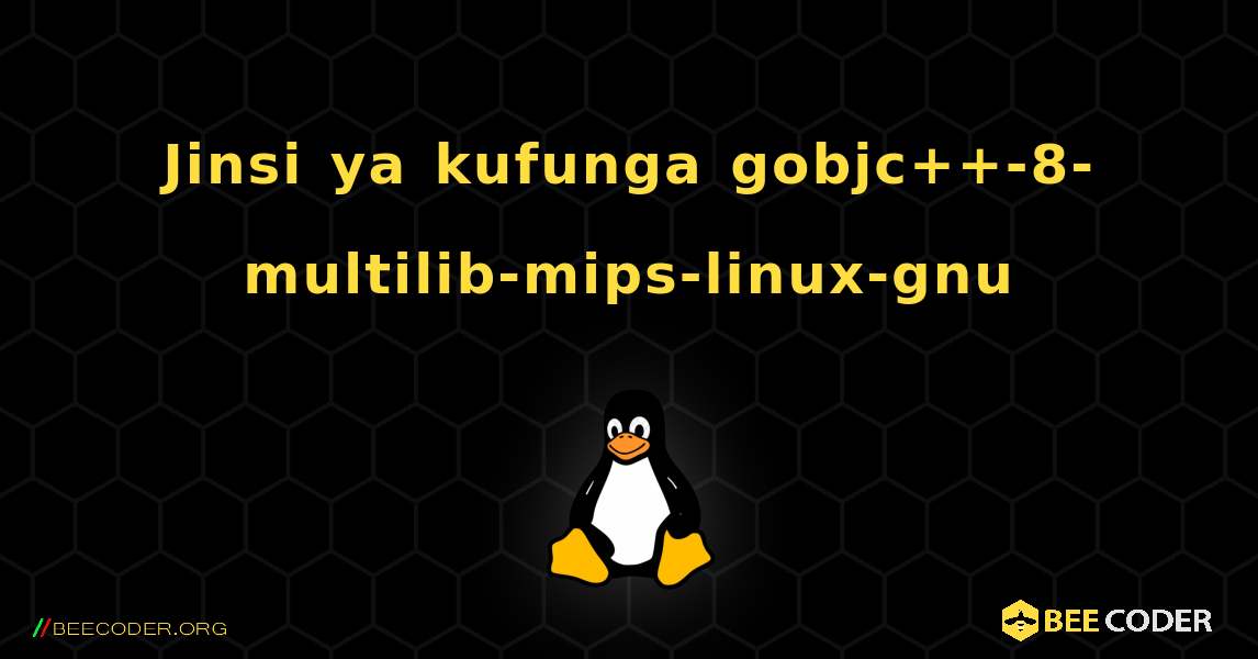 Jinsi ya kufunga gobjc++-8-multilib-mips-linux-gnu . Linux