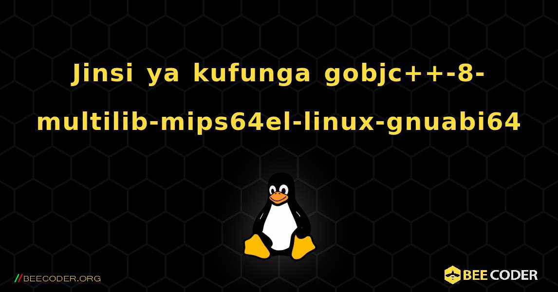 Jinsi ya kufunga gobjc++-8-multilib-mips64el-linux-gnuabi64 . Linux