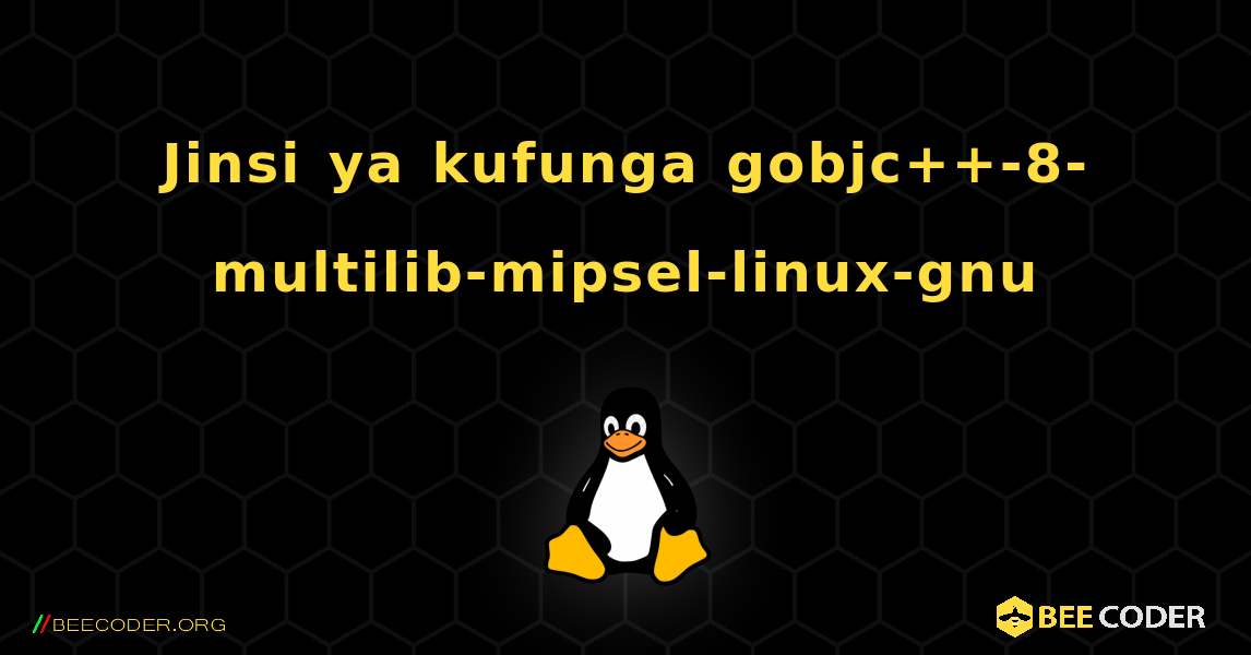 Jinsi ya kufunga gobjc++-8-multilib-mipsel-linux-gnu . Linux