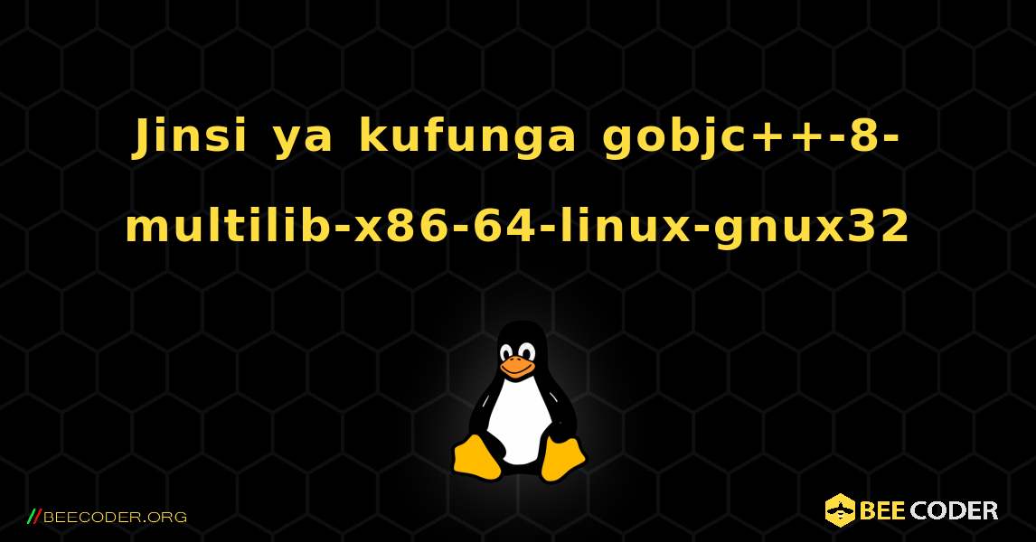 Jinsi ya kufunga gobjc++-8-multilib-x86-64-linux-gnux32 . Linux