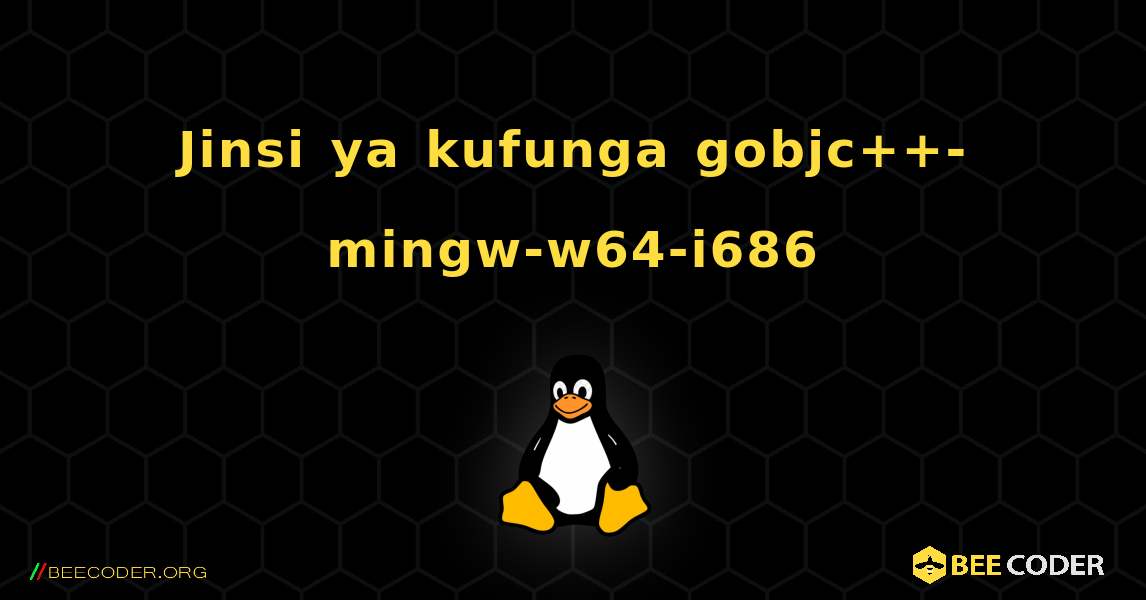 Jinsi ya kufunga gobjc++-mingw-w64-i686 . Linux