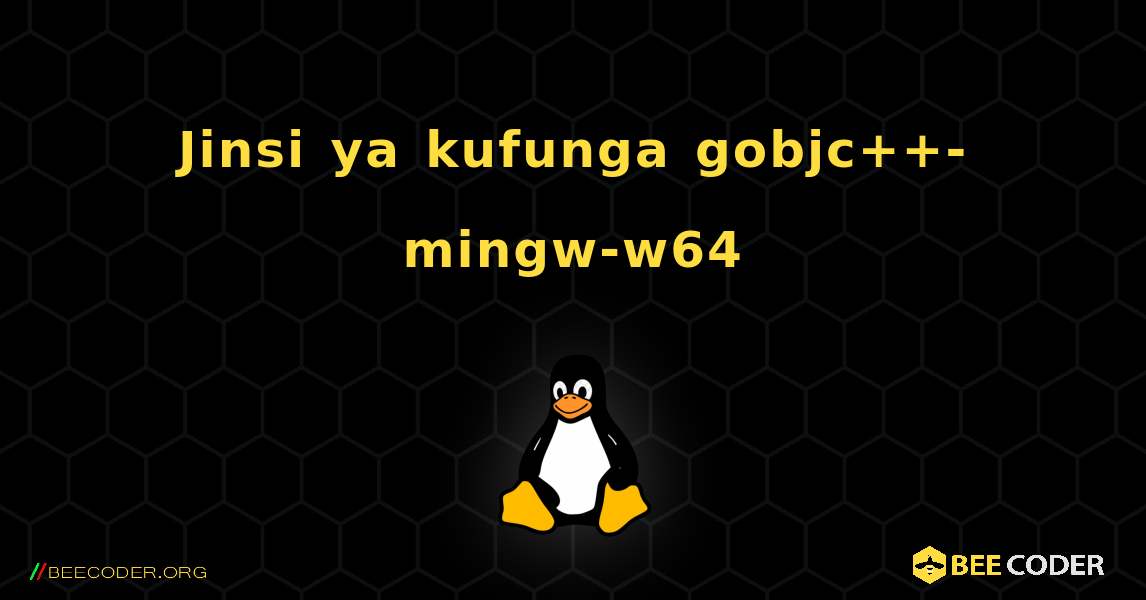 Jinsi ya kufunga gobjc++-mingw-w64 . Linux