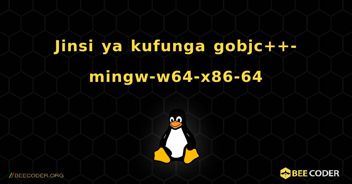 Jinsi ya kufunga gobjc++-mingw-w64-x86-64 . Linux