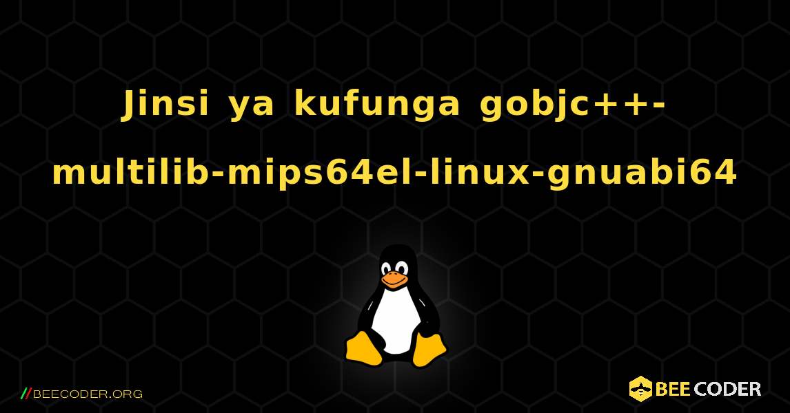 Jinsi ya kufunga gobjc++-multilib-mips64el-linux-gnuabi64 . Linux
