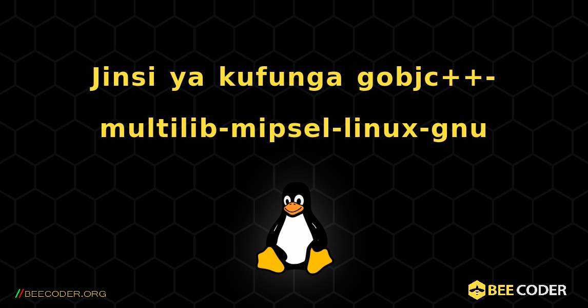 Jinsi ya kufunga gobjc++-multilib-mipsel-linux-gnu . Linux