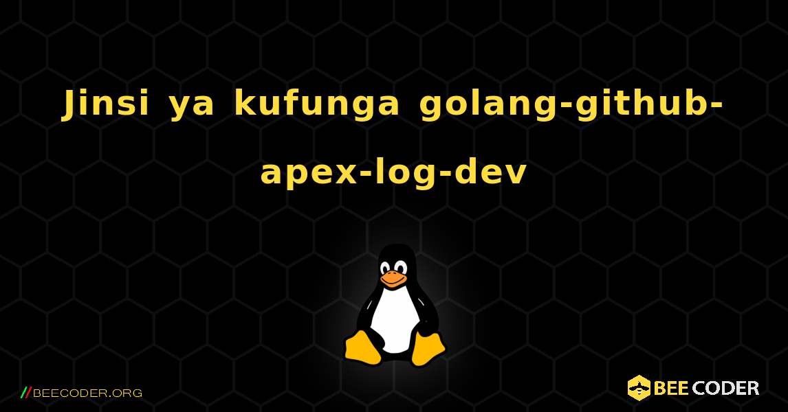 Jinsi ya kufunga golang-github-apex-log-dev . Linux