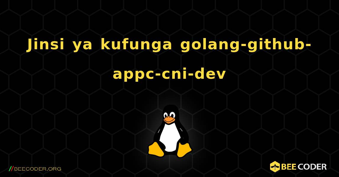 Jinsi ya kufunga golang-github-appc-cni-dev . Linux