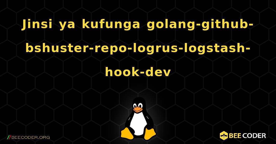 Jinsi ya kufunga golang-github-bshuster-repo-logrus-logstash-hook-dev . Linux