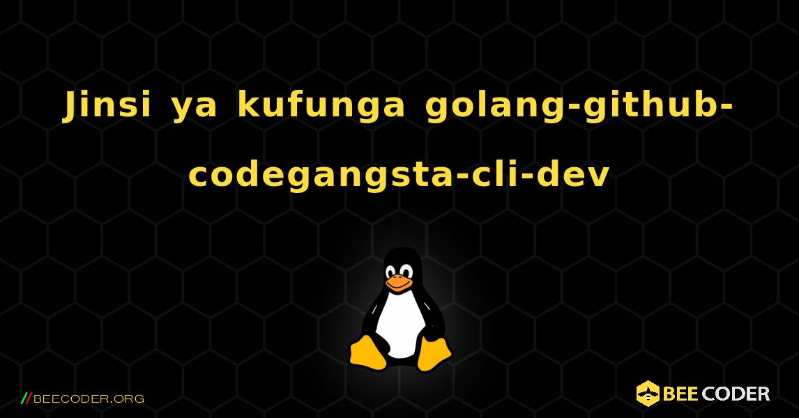 Jinsi ya kufunga golang-github-codegangsta-cli-dev . Linux