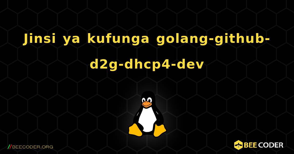 Jinsi ya kufunga golang-github-d2g-dhcp4-dev . Linux