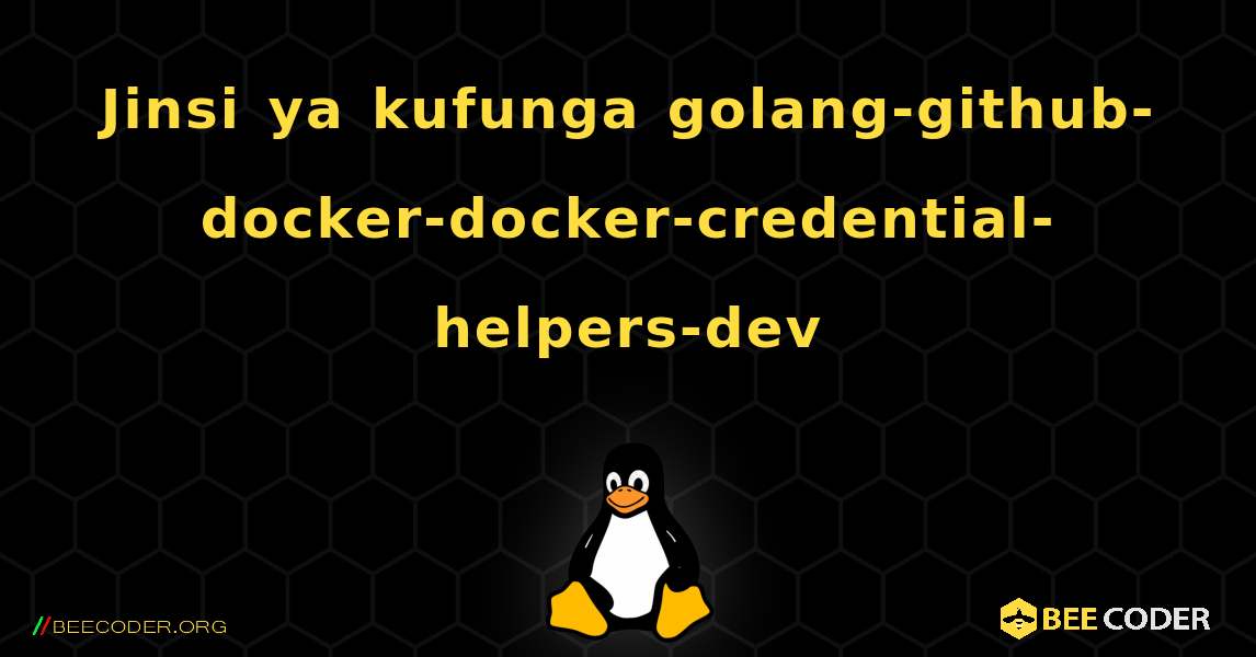 Jinsi ya kufunga golang-github-docker-docker-credential-helpers-dev . Linux