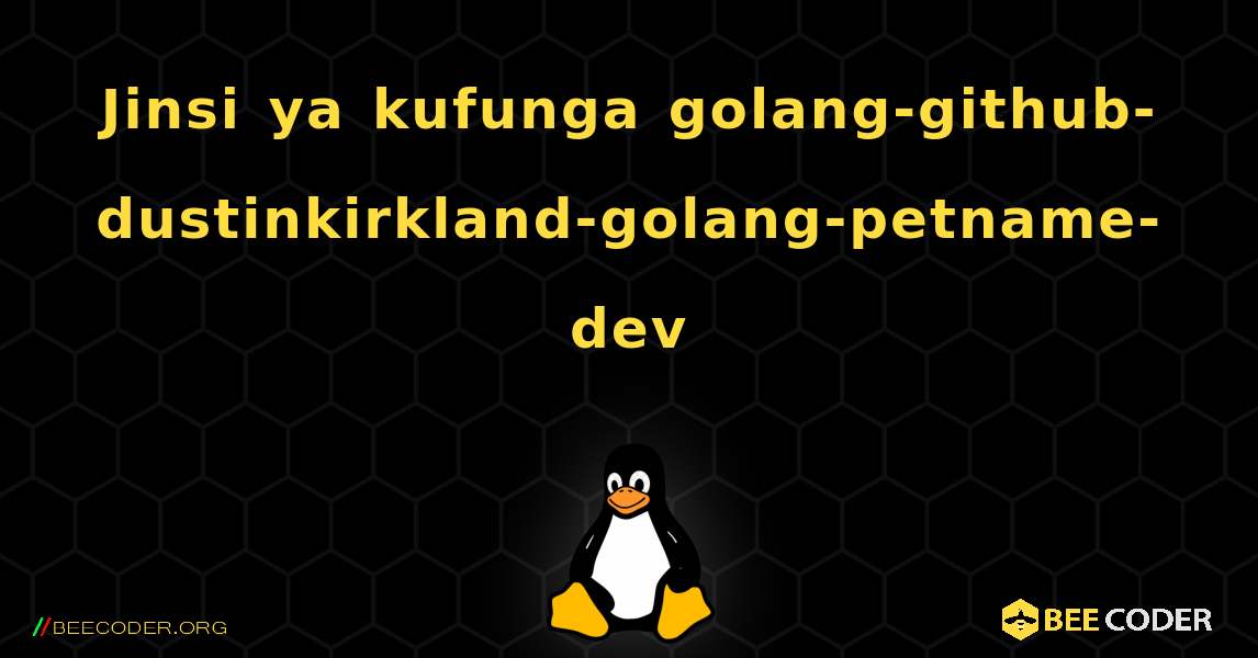 Jinsi ya kufunga golang-github-dustinkirkland-golang-petname-dev . Linux