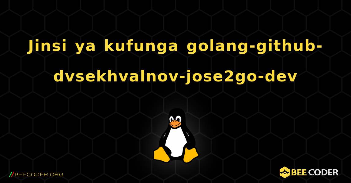 Jinsi ya kufunga golang-github-dvsekhvalnov-jose2go-dev . Linux