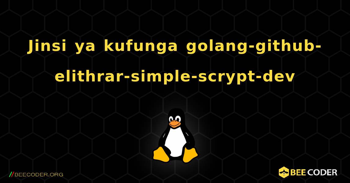 Jinsi ya kufunga golang-github-elithrar-simple-scrypt-dev . Linux