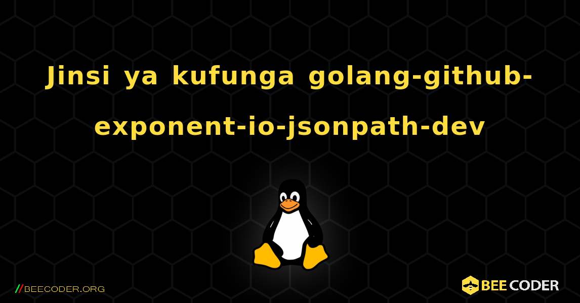Jinsi ya kufunga golang-github-exponent-io-jsonpath-dev . Linux