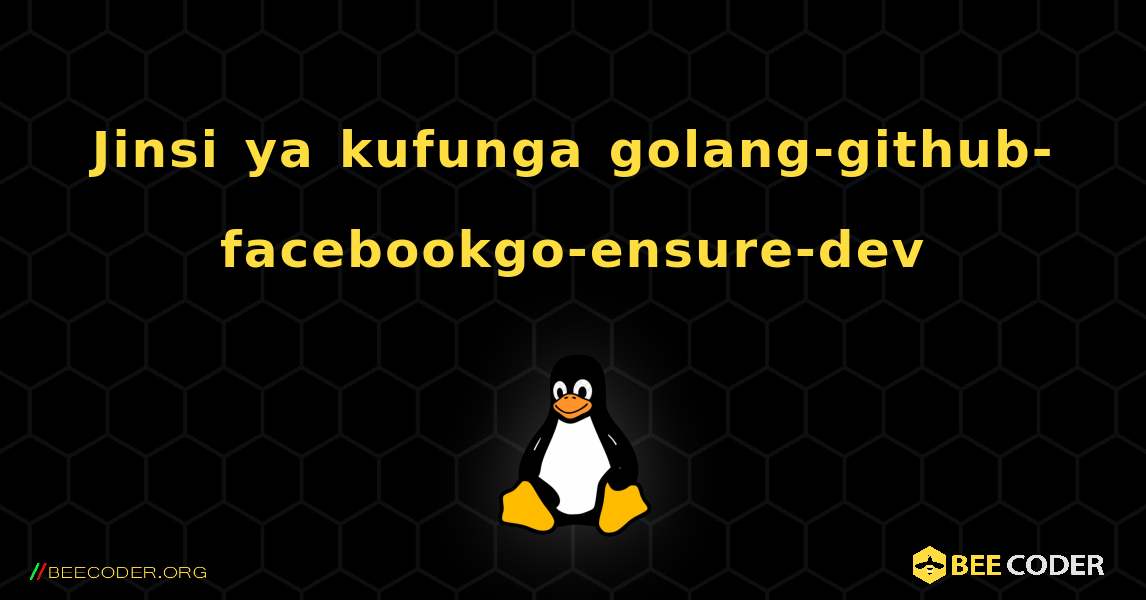 Jinsi ya kufunga golang-github-facebookgo-ensure-dev . Linux