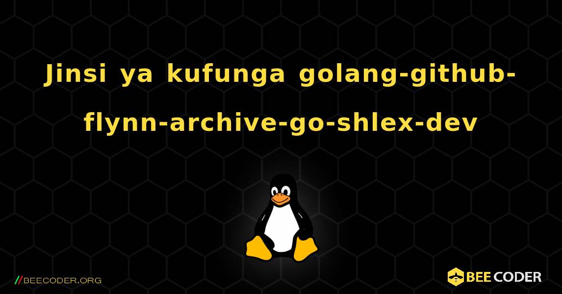 Jinsi ya kufunga golang-github-flynn-archive-go-shlex-dev . Linux