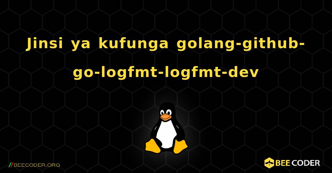 Jinsi ya kufunga golang-github-go-logfmt-logfmt-dev . Linux