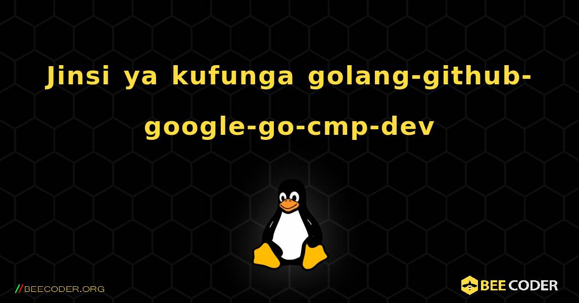 Jinsi ya kufunga golang-github-google-go-cmp-dev . Linux