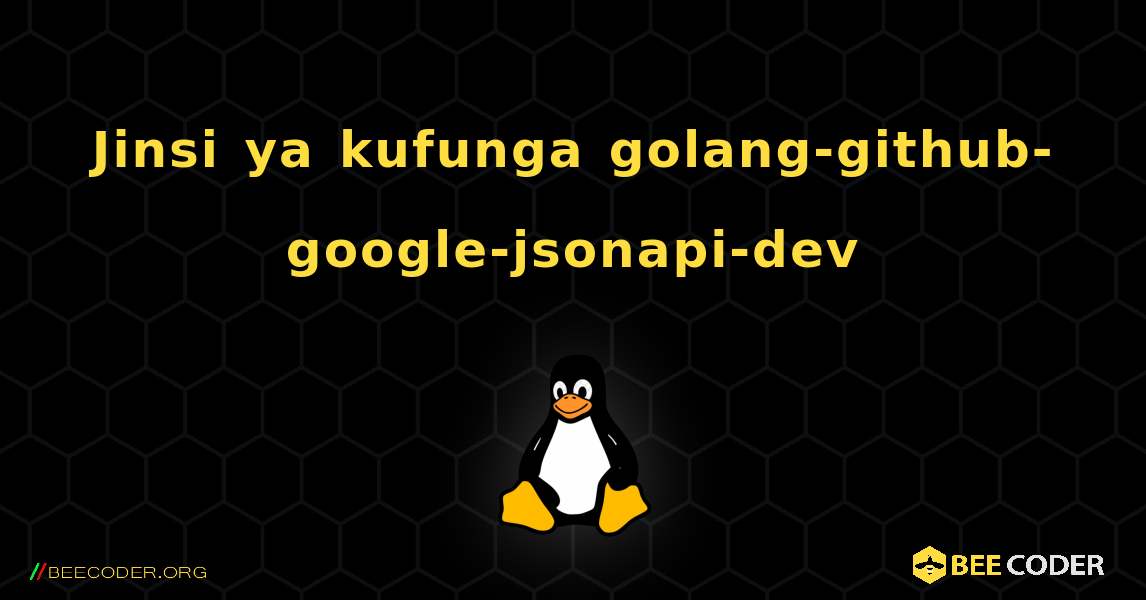 Jinsi ya kufunga golang-github-google-jsonapi-dev . Linux