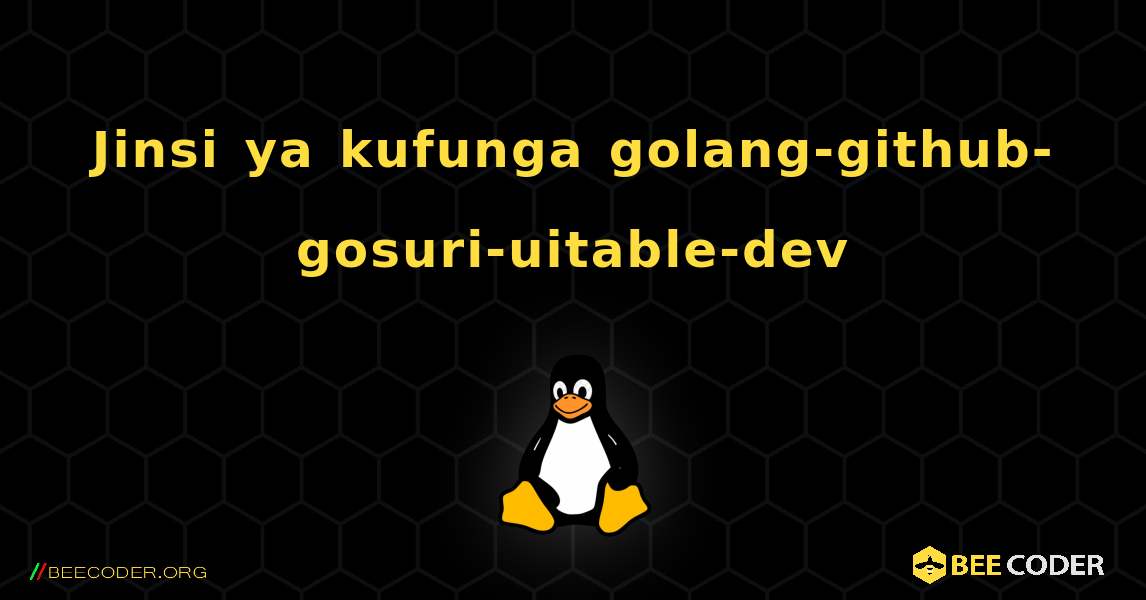 Jinsi ya kufunga golang-github-gosuri-uitable-dev . Linux
