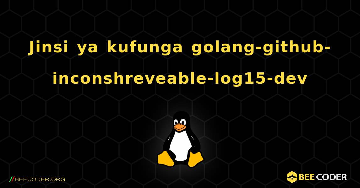 Jinsi ya kufunga golang-github-inconshreveable-log15-dev . Linux