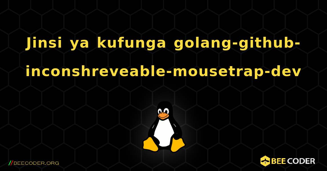 Jinsi ya kufunga golang-github-inconshreveable-mousetrap-dev . Linux
