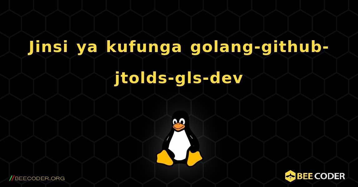 Jinsi ya kufunga golang-github-jtolds-gls-dev . Linux