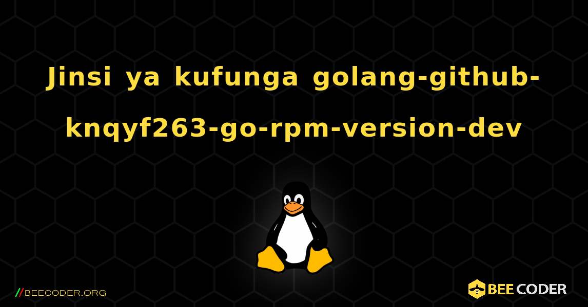 Jinsi ya kufunga golang-github-knqyf263-go-rpm-version-dev . Linux
