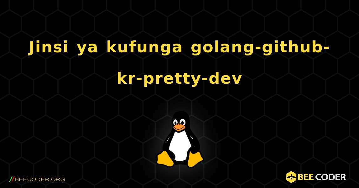 Jinsi ya kufunga golang-github-kr-pretty-dev . Linux