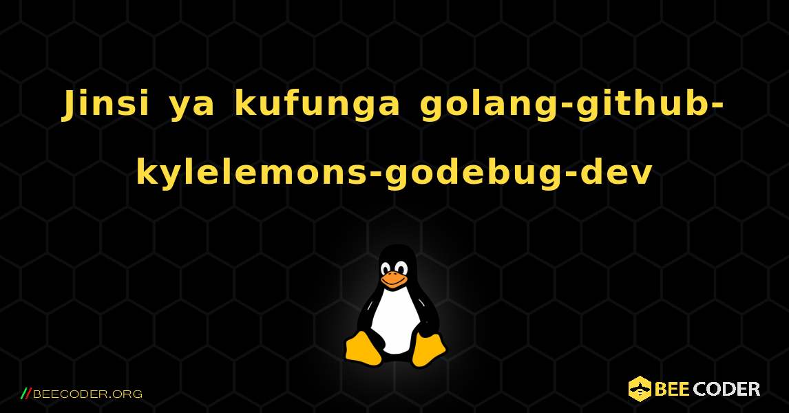 Jinsi ya kufunga golang-github-kylelemons-godebug-dev . Linux