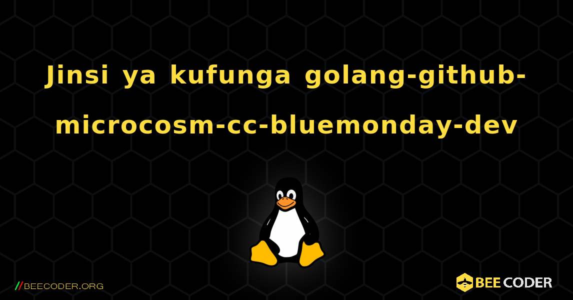 Jinsi ya kufunga golang-github-microcosm-cc-bluemonday-dev . Linux