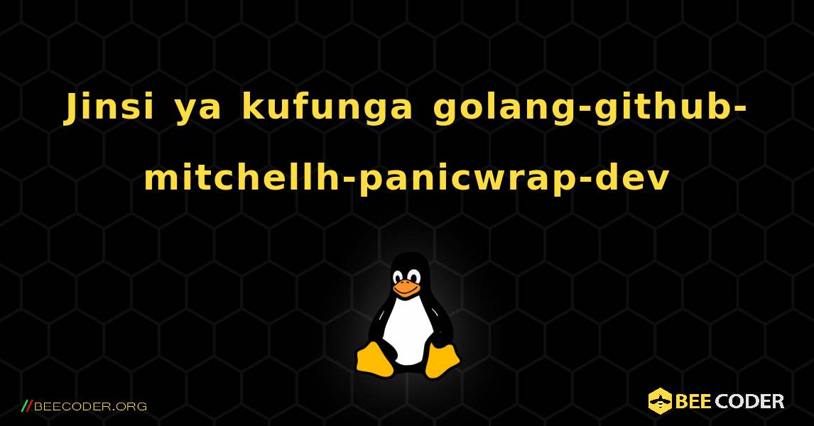 Jinsi ya kufunga golang-github-mitchellh-panicwrap-dev . Linux