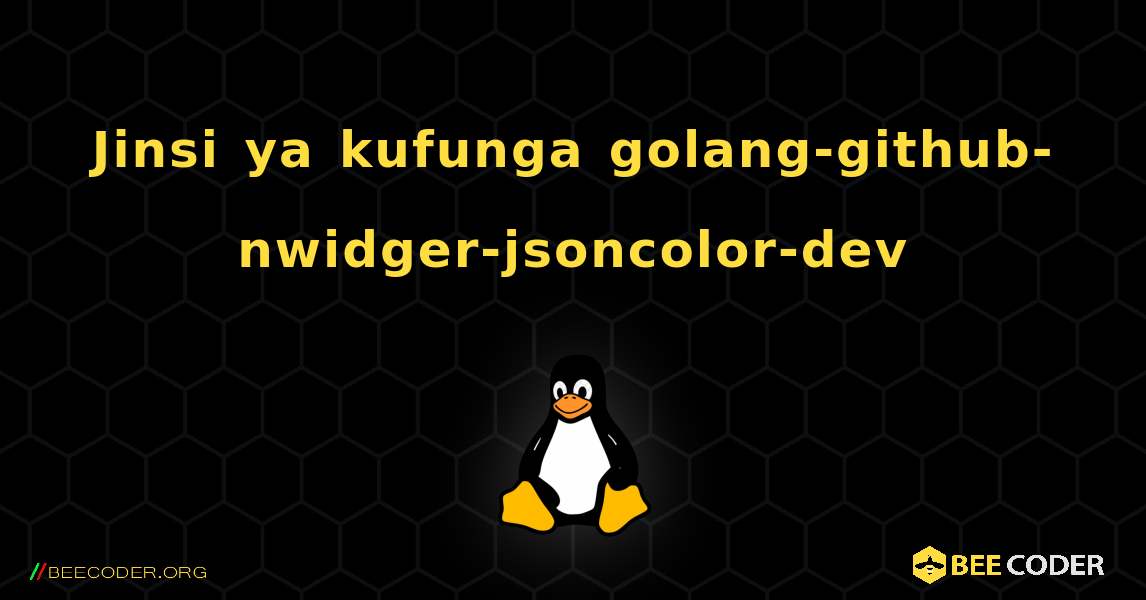 Jinsi ya kufunga golang-github-nwidger-jsoncolor-dev . Linux