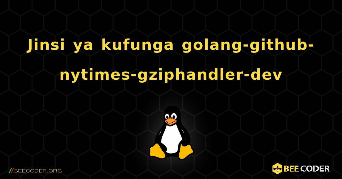 Jinsi ya kufunga golang-github-nytimes-gziphandler-dev . Linux