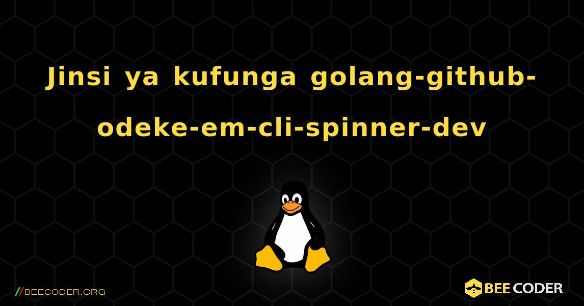 Jinsi ya kufunga golang-github-odeke-em-cli-spinner-dev . Linux