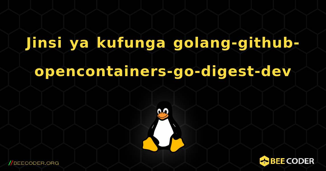 Jinsi ya kufunga golang-github-opencontainers-go-digest-dev . Linux