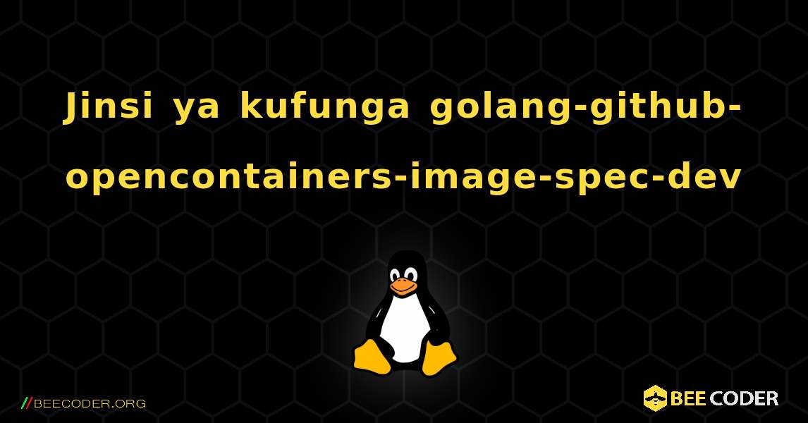 Jinsi ya kufunga golang-github-opencontainers-image-spec-dev . Linux