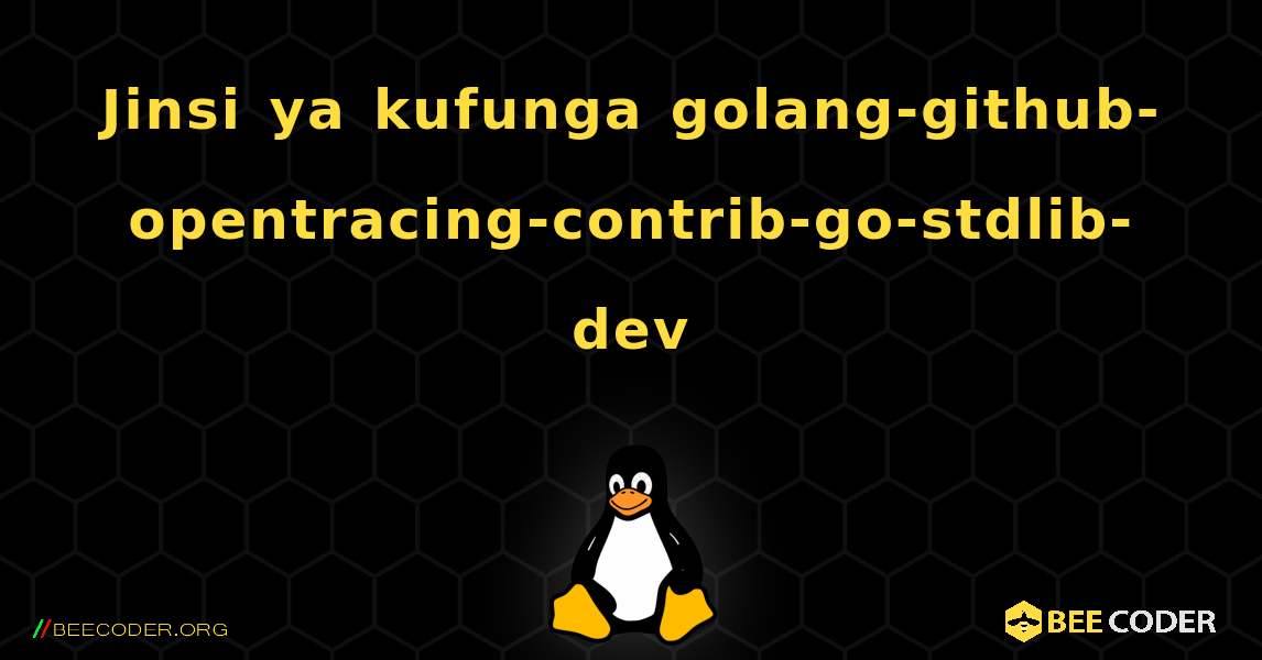 Jinsi ya kufunga golang-github-opentracing-contrib-go-stdlib-dev . Linux