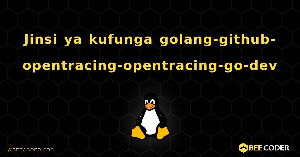 Jinsi ya kufunga golang-github-opentracing-opentracing-go-dev . Linux