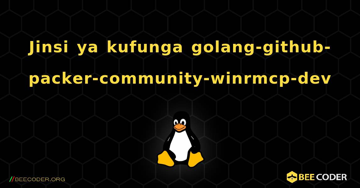 Jinsi ya kufunga golang-github-packer-community-winrmcp-dev . Linux