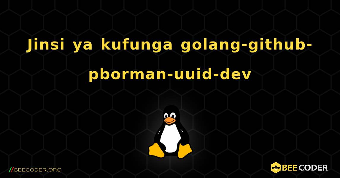 Jinsi ya kufunga golang-github-pborman-uuid-dev . Linux
