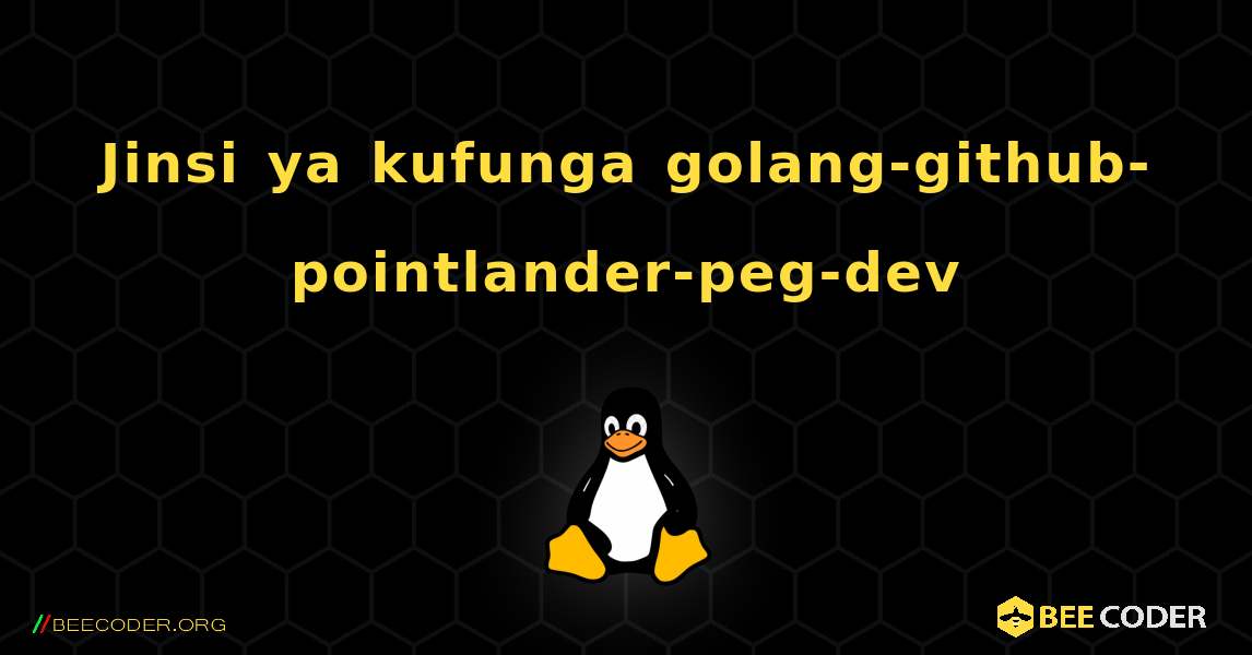Jinsi ya kufunga golang-github-pointlander-peg-dev . Linux